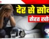 अगर आप रात में देर तक जागते हैं तो हो जाए सावधान